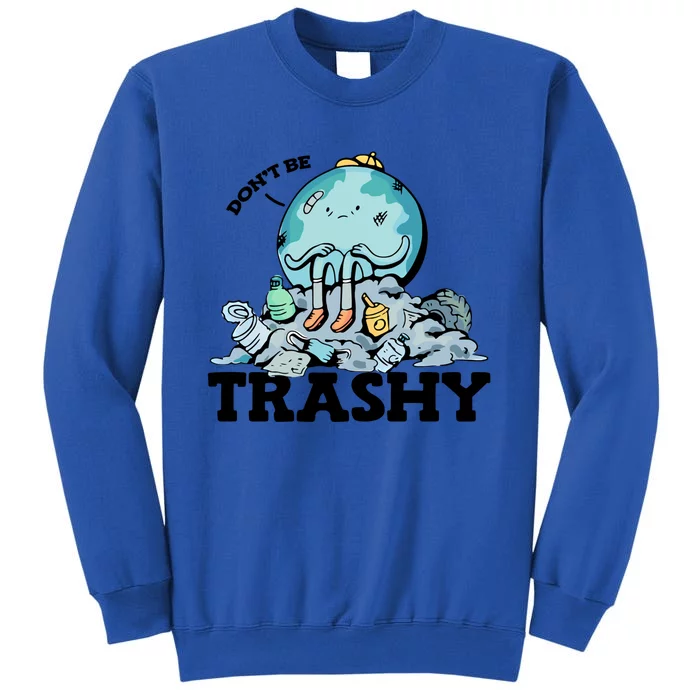 Don't Be Trashy Garbage Pollution Earth Day Advocacy Gift Sweatshirt