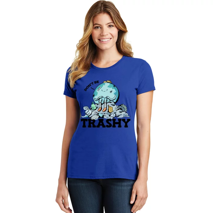 Don't Be Trashy Garbage Pollution Earth Day Advocacy Gift Women's T-Shirt