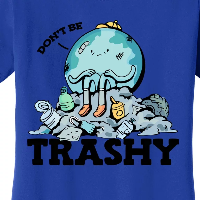 Don't Be Trashy Garbage Pollution Earth Day Advocacy Gift Women's T-Shirt