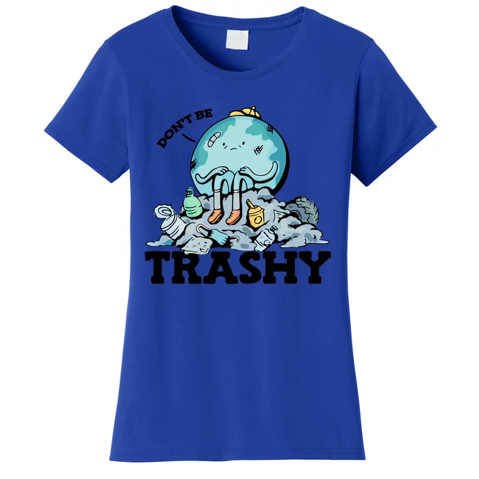 Don't Be Trashy Garbage Pollution Earth Day Advocacy Gift Women's T-Shirt