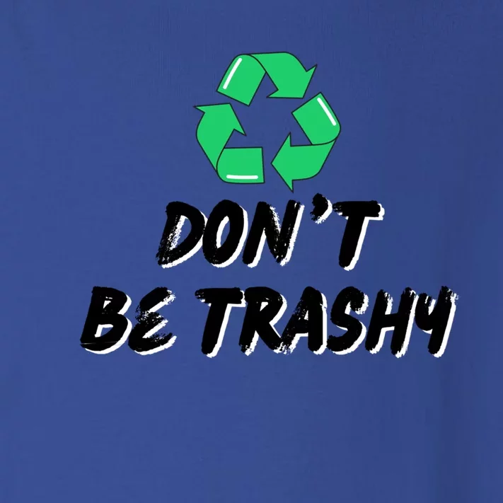 Don't Be Trashy Recycle Recycling Go Green Cool Gift Toddler Long Sleeve Shirt