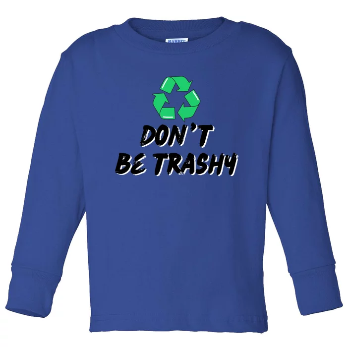 Don't Be Trashy Recycle Recycling Go Green Cool Gift Toddler Long Sleeve Shirt