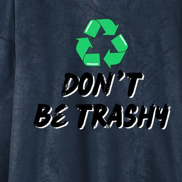 Don't Be Trashy Recycle Recycling Go Green Cool Gift Hooded Wearable Blanket