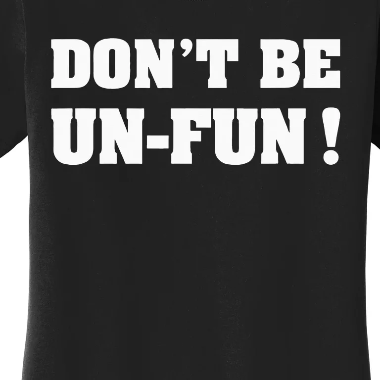 Don't Be Un-Fun! Motivational Positive Message Funny Saying Women's T-Shirt