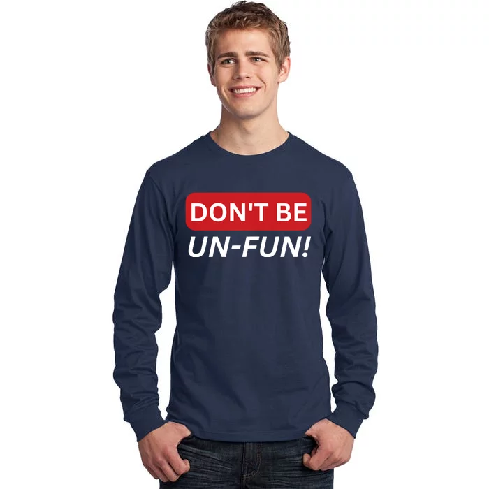 Don't Be UnFun! Motivational Positive Message Funny Saying Tall Long Sleeve T-Shirt