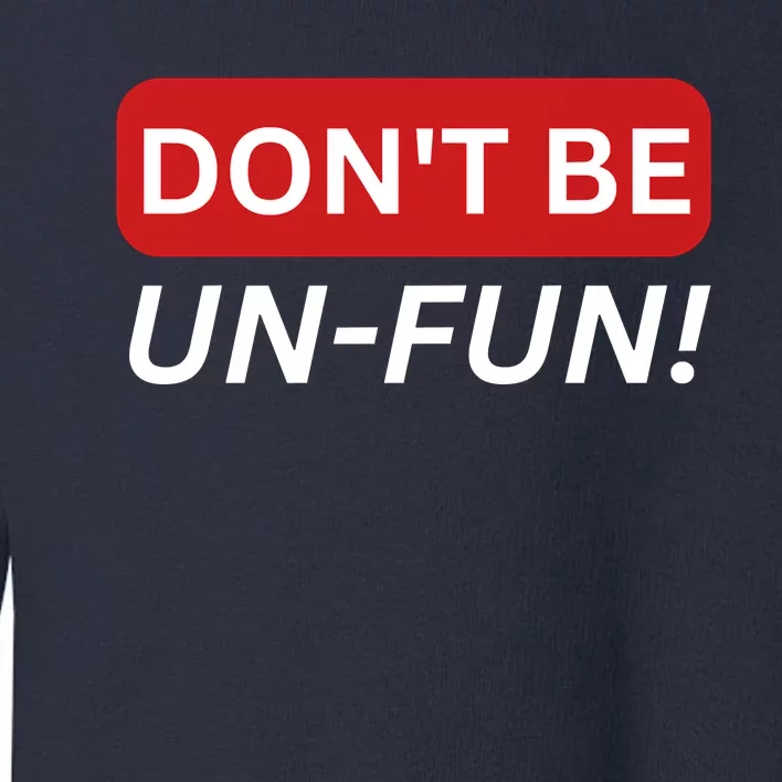 Don't Be UnFun! Motivational Positive Message Funny Saying Toddler Sweatshirt