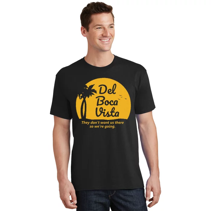 Del Boca Vista T They DonT Want Us There Retirement T-Shirt