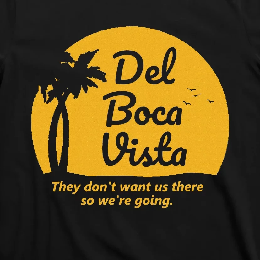 Del Boca Vista T They DonT Want Us There Retirement T-Shirt