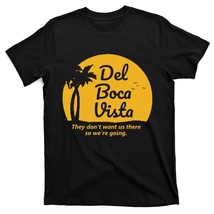 Del Boca Vista T They DonT Want Us There Retirement T-Shirt