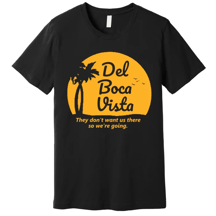 Del Boca Vista They Dont Want Us There Retirement Premium T-Shirt