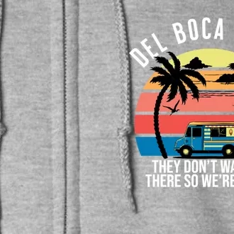 Del Boca Vista Florida They Dont Want Us There Full Zip Hoodie