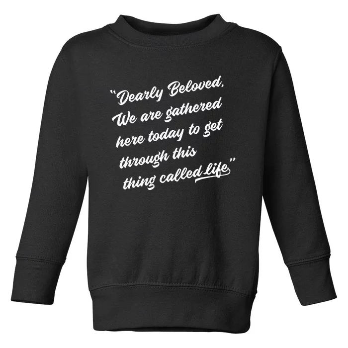 Dearly Beloved We Are Gathered Here Today Get Through Life Toddler Sweatshirt