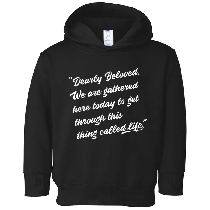 Dearly Beloved We Are Gathered Here Today Get Through Life Toddler Hoodie