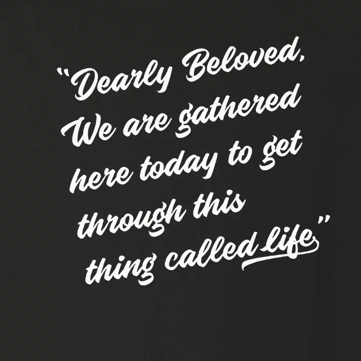 Dearly Beloved We Are Gathered Here Today Get Through Life Toddler Long Sleeve Shirt