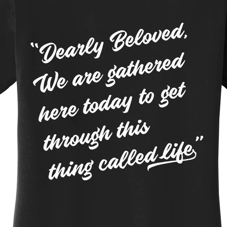 Dearly Beloved We Are Gathered Here Today Get Through Life Women's T-Shirt