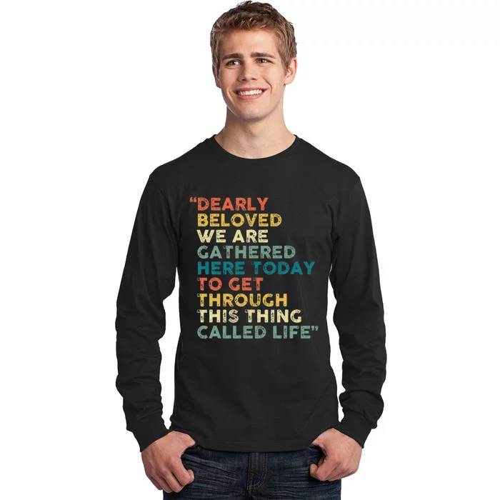 Dearly Beloved We Are Gathered Here Today To Get Through Tall Long Sleeve T-Shirt