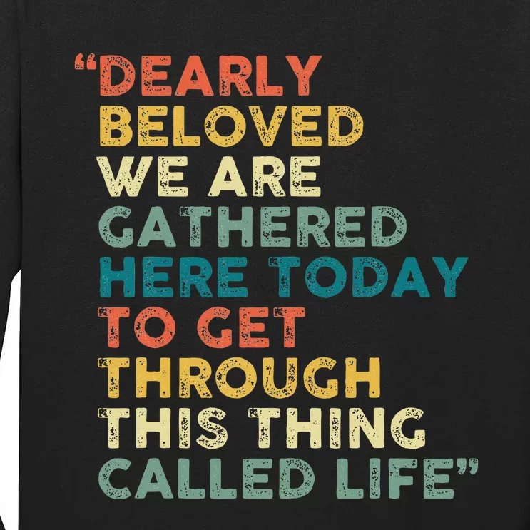 Dearly Beloved We Are Gathered Here Today To Get Through Tall Long Sleeve T-Shirt