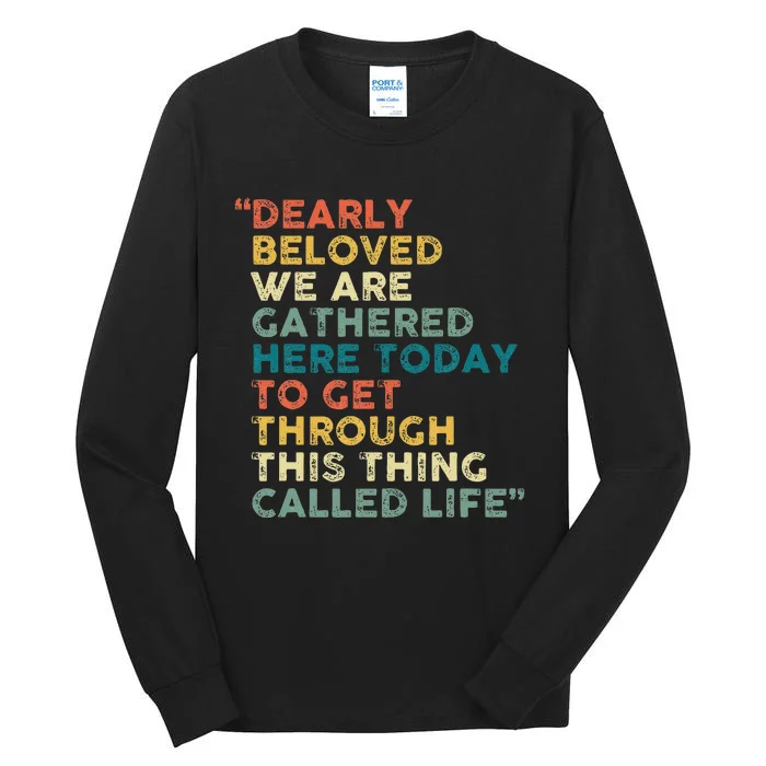 Dearly Beloved We Are Gathered Here Today To Get Through Tall Long Sleeve T-Shirt