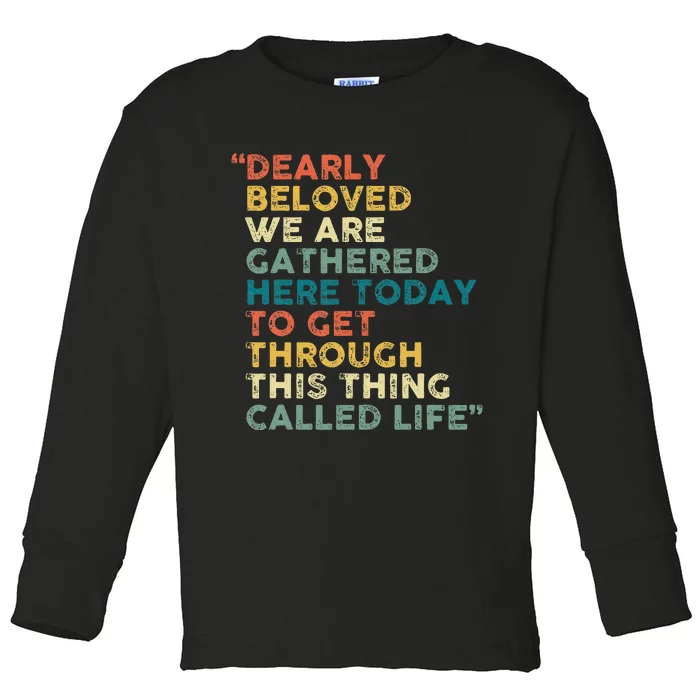 Dearly Beloved We Are Gathered Here Today To Get Through Toddler Long Sleeve Shirt