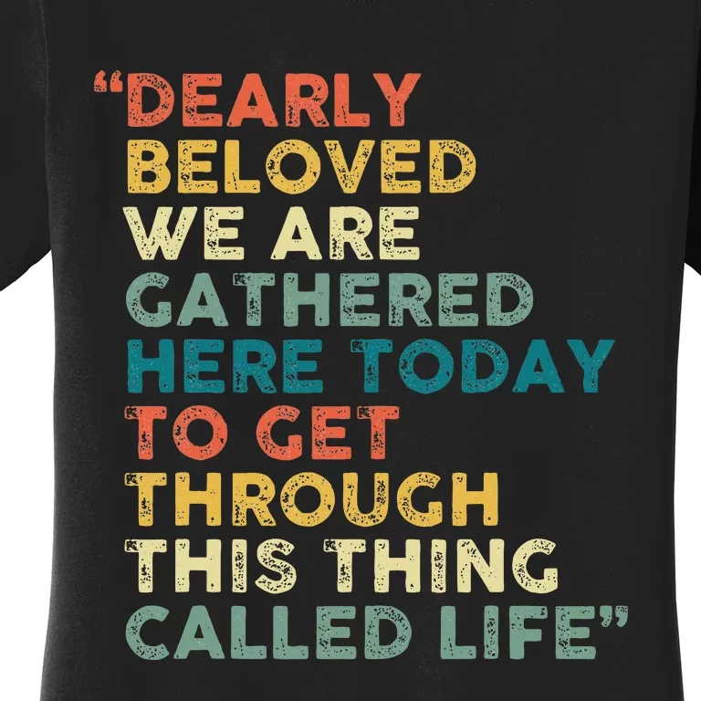 Dearly Beloved We Are Gathered Here Today To Get Through Women's T-Shirt