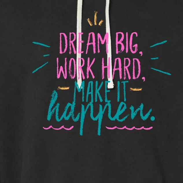 Dream Big Work Hard Make It Happen Quote Garment-Dyed Fleece Hoodie