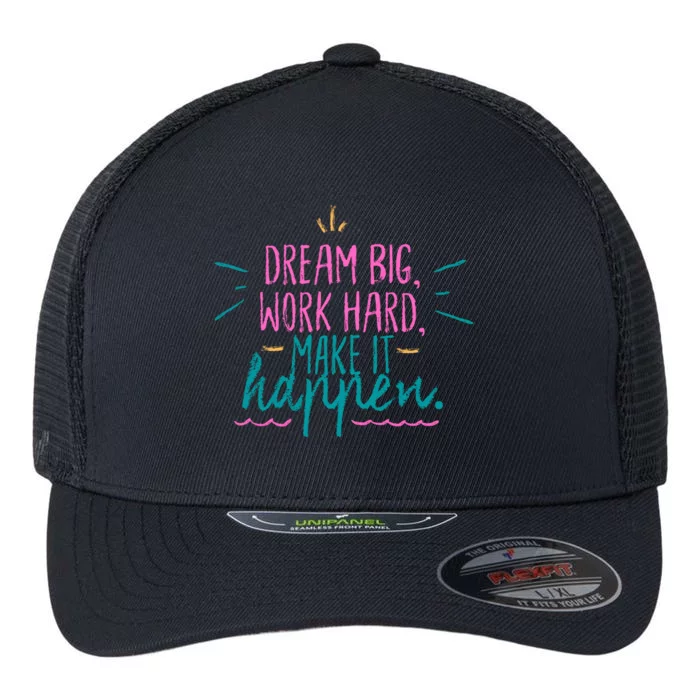 Dream Big Work Hard Make It Happen Quote Flexfit Unipanel Trucker Cap