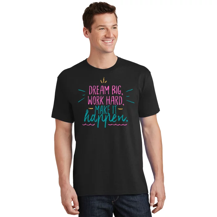 Dream Big Work Hard Make It Happen Quote T-Shirt