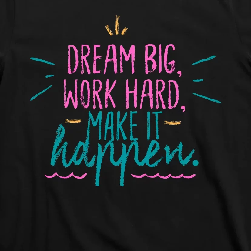 Dream Big Work Hard Make It Happen Quote T-Shirt