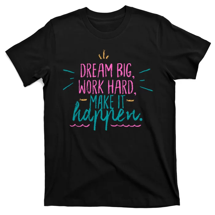 Dream Big Work Hard Make It Happen Quote T-Shirt