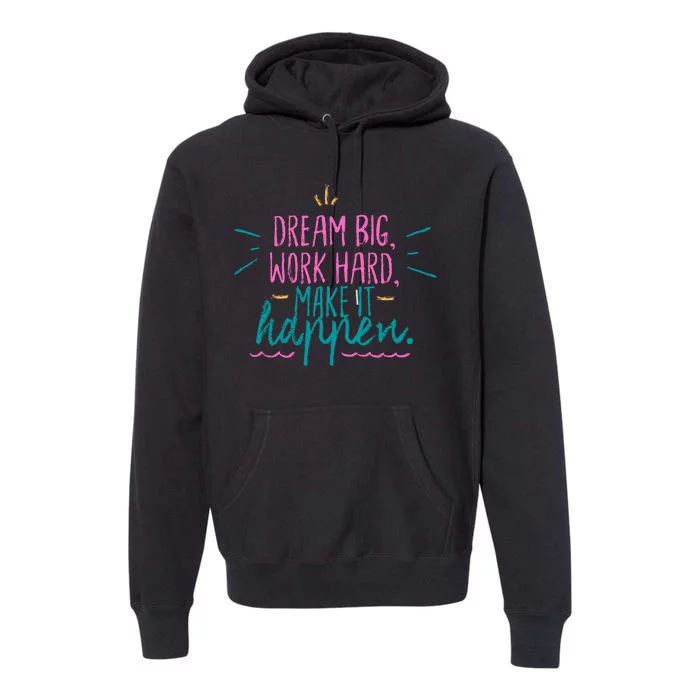 Dream Big Work Hard Make It Happen Quote Premium Hoodie