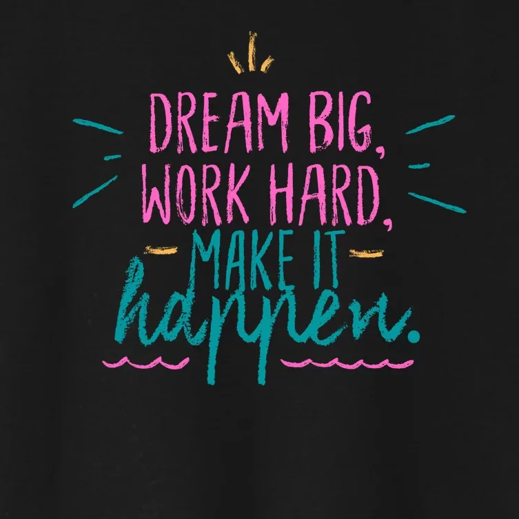 Dream Big Work Hard Make It Happen Quote Women's Crop Top Tee