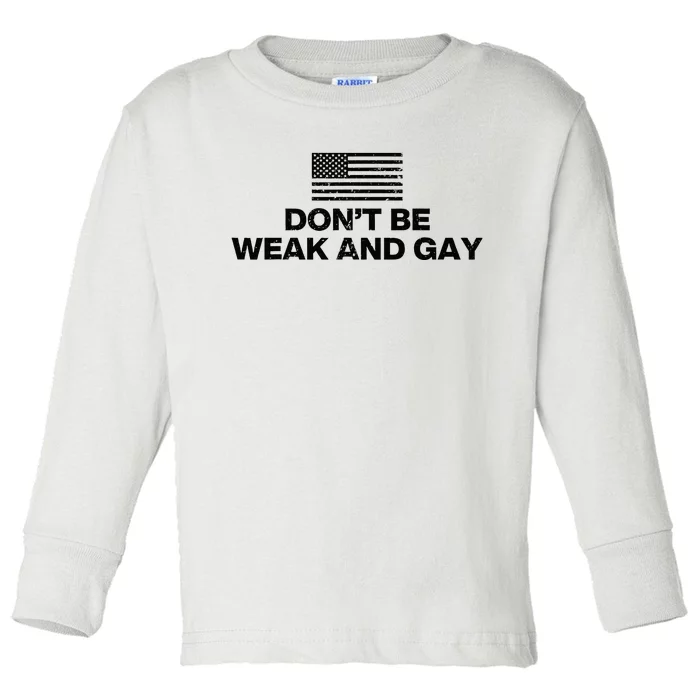 DonT Be Weak And Gay Toddler Long Sleeve Shirt