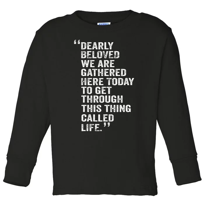 Dearly Beloved We Are Gathered Here Today To Get Through Toddler Long Sleeve Shirt