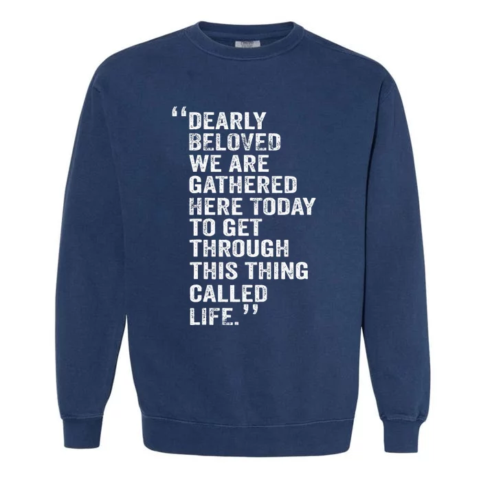 Dearly Beloved We Are Gathered Here Today To Get Through Garment-Dyed Sweatshirt