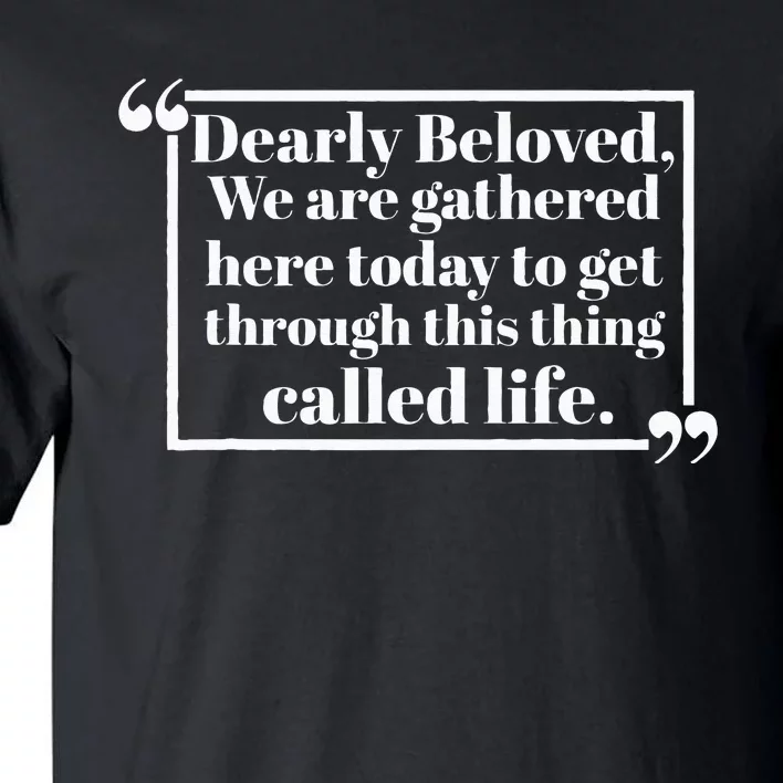 Dearly Beloved We Are Gathered Here Today To Get Through (1) Tall T-Shirt