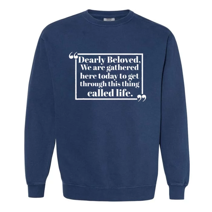 Dearly Beloved We Are Gathered Here Today To Get Through (1) Garment-Dyed Sweatshirt