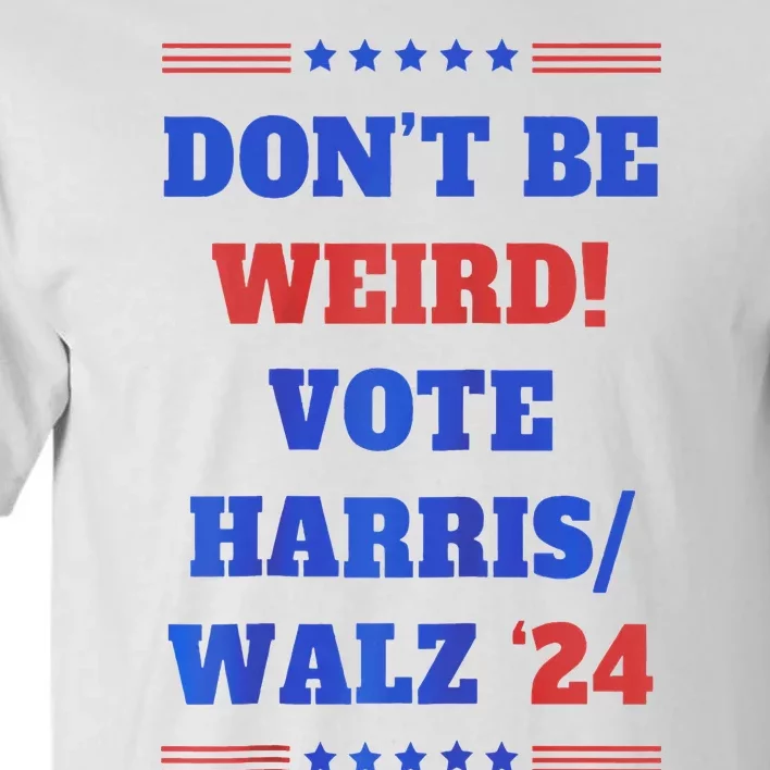 DonT Be Weird! Vote Harris Walz 2024 Tall T-Shirt