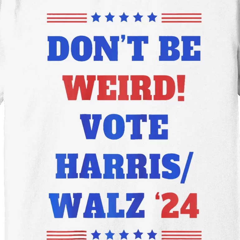 DonT Be Weird! Vote Harris Walz 2024 Premium T-Shirt