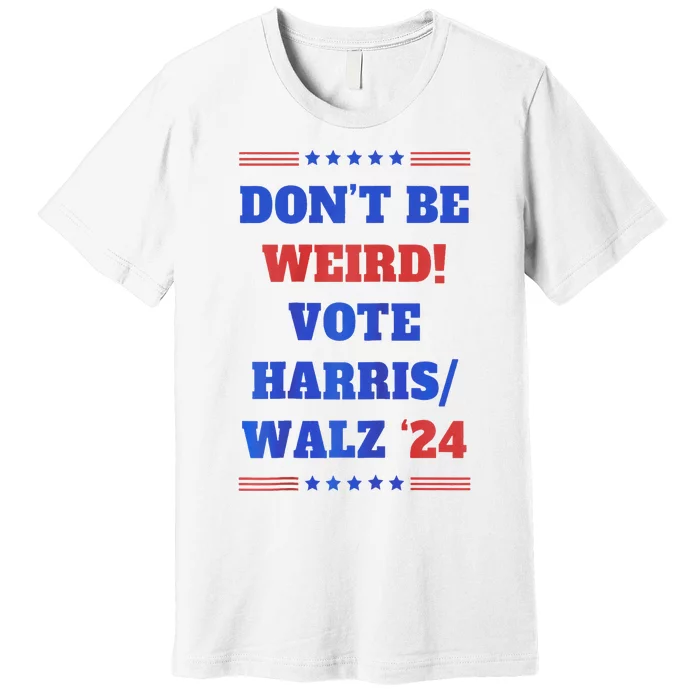 DonT Be Weird! Vote Harris Walz 2024 Premium T-Shirt