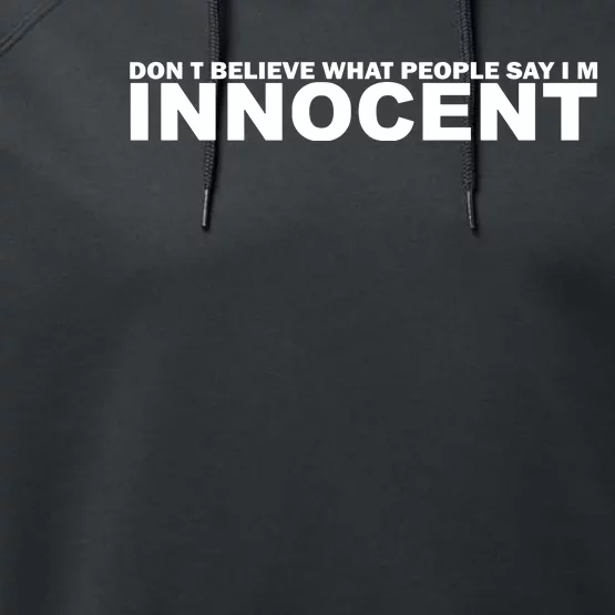 DonT Believe What People Say Im Innocent Performance Fleece Hoodie