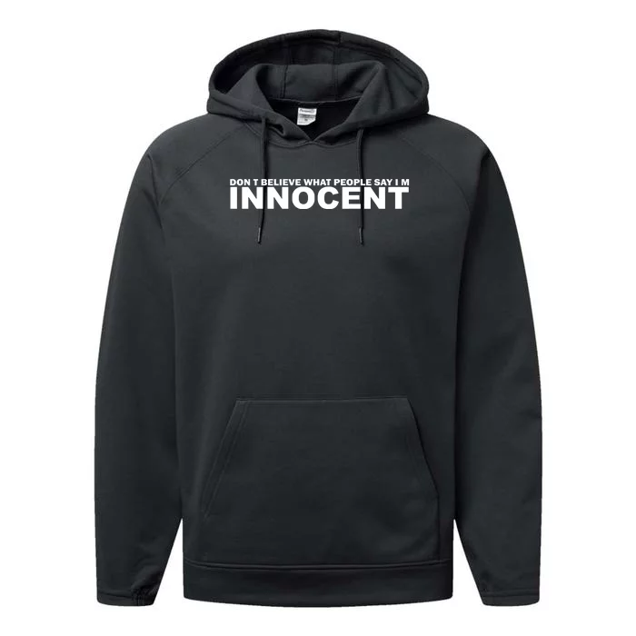 DonT Believe What People Say Im Innocent Performance Fleece Hoodie