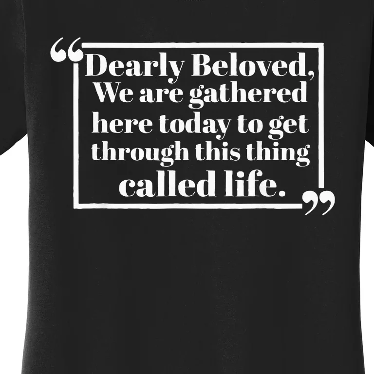 Dearly Beloved We Are Gathered Here Today To Get Through Women's T-Shirt