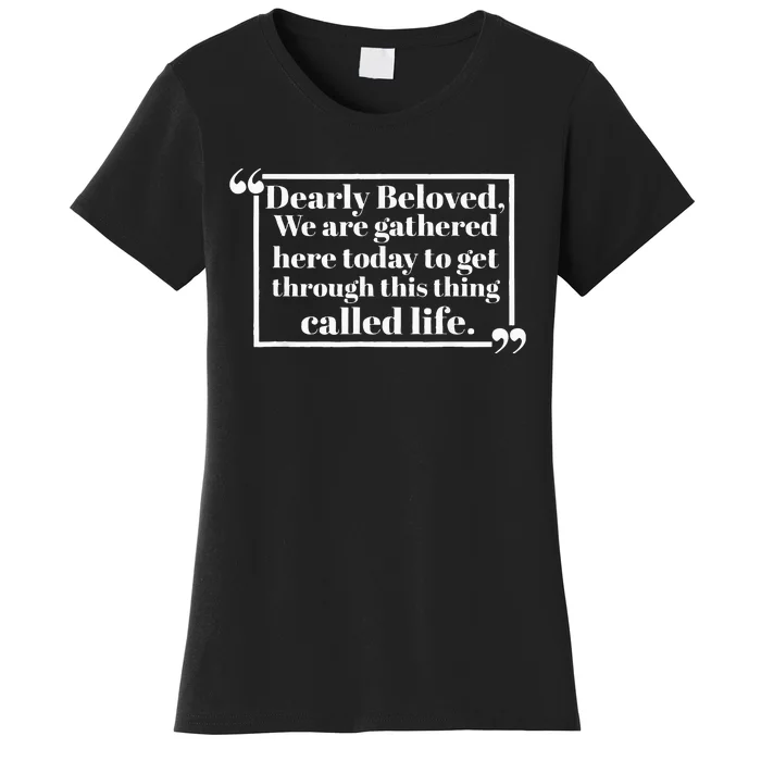 Dearly Beloved We Are Gathered Here Today To Get Through Women's T-Shirt