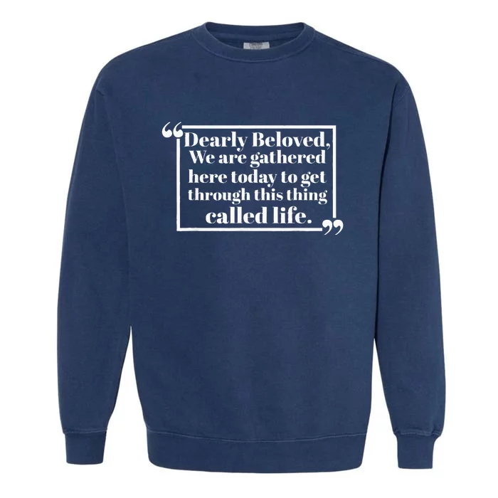 Dearly Beloved We Are Gathered Here Today To Get Through Garment-Dyed Sweatshirt