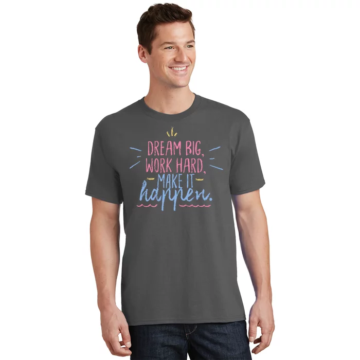 Dream Big Work Hard Make It Happen Quote T-Shirt