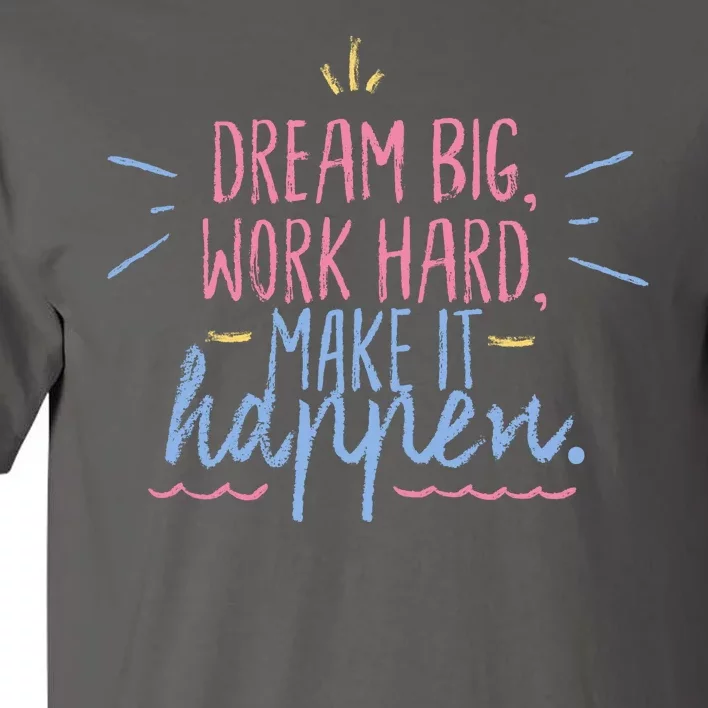 Dream Big Work Hard Make It Happen Quote Tall T-Shirt