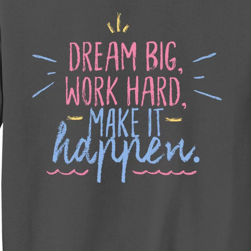 Dream Big Work Hard Make It Happen Quote Tall Sweatshirt