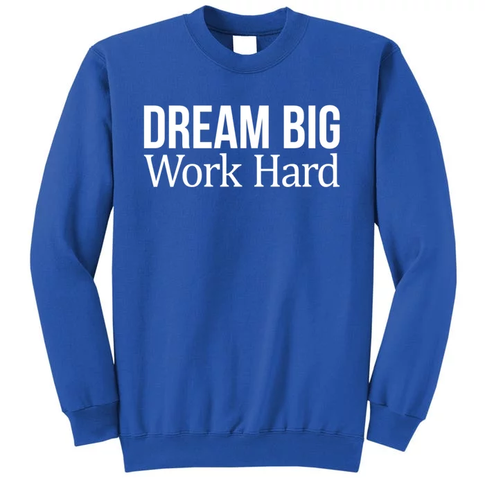 Dream Big Work Hard Funny Gift Tall Sweatshirt