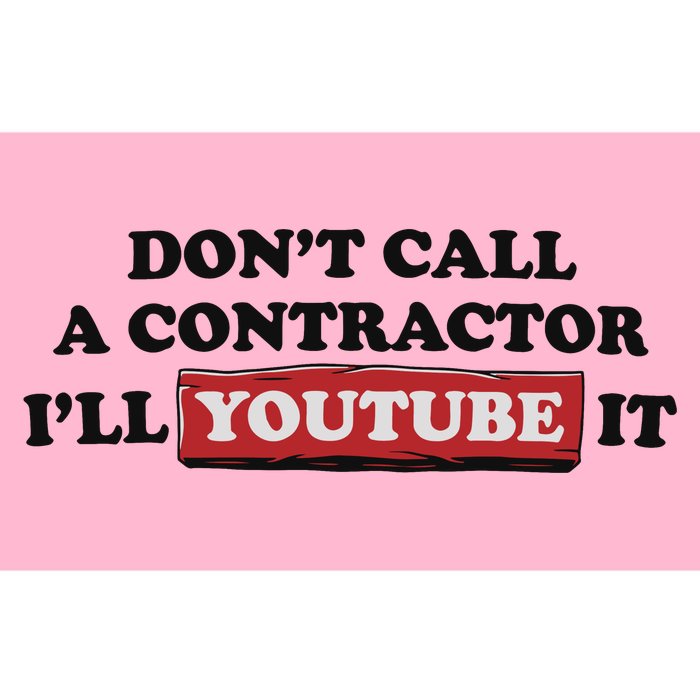 DonT Call A Contractor ILl Youtube It Bumper Sticker