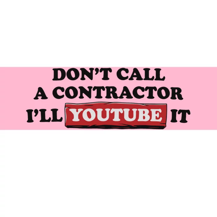 DonT Call A Contractor ILl Youtube It Bumper Sticker